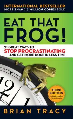 Eat That Frog!: 21 nagyszerű módszer arra, hogyan hagyd abba a halogatást és csinálj többet kevesebb idő alatt - Eat That Frog!: 21 Great Ways to Stop Procrastinating and Get More Done in Less Time