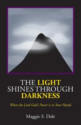 A fény átragyog a sötétségen: Amikor az Úristen ereje a kezedben van - The Light Shines Through Darkness: When the Lord God's Power is in Your Hands