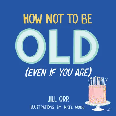 Hogyan ne legyünk öregek (még ha azok is vagyunk) - How Not to Be Old (Even If You Are)