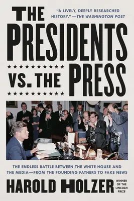 Az elnökök a sajtó ellen: A Fehér Ház és a média végtelen csatája - az alapító atyáktól a hamis hírekig - The Presidents vs. the Press: The Endless Battle Between the White House and the Media--From the Founding Fathers to Fake News