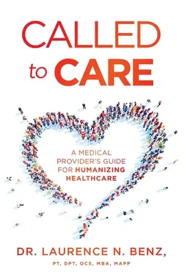 Called to Care: A Medical Provider's Guide for Humanizing Healthcare (Egy egészségügyi szolgáltató útmutatója az egészségügyi ellátás humanizálásához) - Called to Care: A Medical Provider's Guide for Humanizing Healthcare