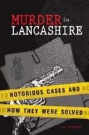 Gyilkosság Lancashire-ben: Hírhedt esetek és megoldásuk módja - Murder in Lancashire: Notorious Cases and How They Were Solved