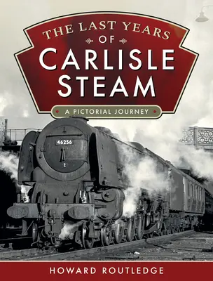 A Carlisle Steam utolsó évei: A Pictorial Journey - The Last Years of Carlisle Steam: A Pictorial Journey