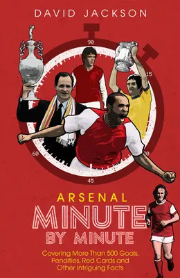 Arsenal FC percről percre: Az ágyúsok legtörténelmibb pillanatai - Arsenal FC Minute by Minute: The Gunners' Most Historic Moments