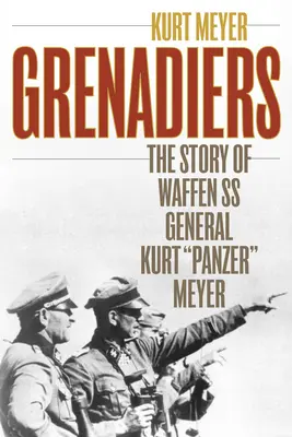 Grenadiers: Kurt Panzer Meyer Waffen SS tábornok története - Grenadiers: The Story of Waffen SS General Kurt Panzer Meyer