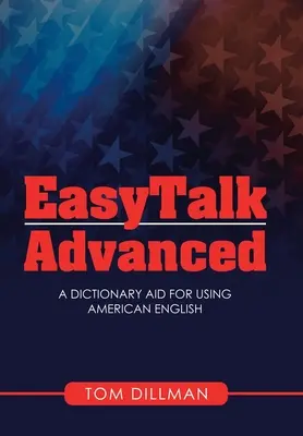 Easytalk - Haladó: Szótársegédkönyv az amerikai angol nyelv használatához - Easytalk - Advanced: A Dictionary Aid for Using American English