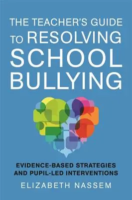 A tanár útmutatója az iskolai zaklatás megoldásához: Bizonyítékokon alapuló stratégiák és tanulói beavatkozások - The Teacher's Guide to Resolving School Bullying: Evidence-Based Strategies and Pupil-Led Interventions