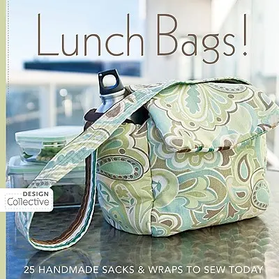Svačinové tašky!: 25 ručně vyrobených pytlíků a obalů, které si můžete ušít ještě dnes - Lunch Bags!: 25 Handmade Sacks & Wraps to Sew Today
