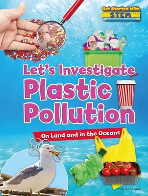 Vizsgáljuk meg a műanyagszennyezést: A szárazföldön és az óceánokban - Let's Investigate Plastic Pollution: On Land and in the Oceans