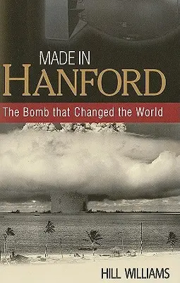 Made in Hanford: A bomba, amely megváltoztatta a világot - Made in Hanford: The Bomb That Changed the World