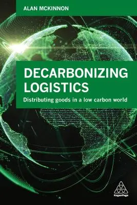 A logisztika dekarbonizálása: Az áruk elosztása egy alacsony szén-dioxid-kibocsátású világban - Decarbonizing Logistics: Distributing Goods in a Low Carbon World