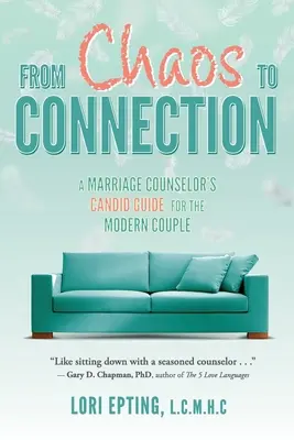 A káosztól a kapcsolatig: Egy házassági tanácsadó őszinte útmutatója a modern pároknak - From Chaos to Connection: A Marriage Counselor's Candid Guide for the Modern Couple