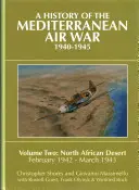 A földközi-tengeri légiháború története, 1940-1945, 2. kötet: Észak-afrikai sivatag, 1942 februárja - 1943 márciusa - A History of the Mediterranean Air War, 1940-1945, Volume 2: North African Desert, February 1942 - March 1943