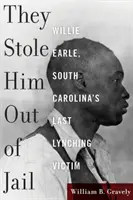 Ellopták őt a börtönből: Willie Earle, Dél-Karolina utolsó lincselő áldozata - They Stole Him Out of Jail: Willie Earle, South Carolina's Last Lynching Victim