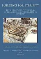 Építkezés az örökkévalóságnak: A római betontechnológia története és technológiája a tengerben - Building for Eternity: The History and Technology of Roman Concrete Engineering in the Sea