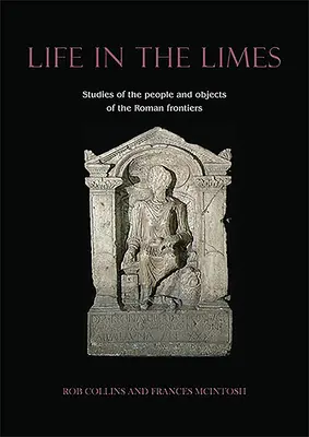 Élet a limesben: Tanulmányok a római határvidék lakóiról és tárgyairól - Life in the Limes: Studies of the People and Objects of the Roman Frontiers