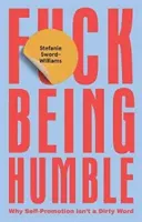 F*ck Being Humble - Miért nem mocskos szó az önreklámozás? - F*ck Being Humble - Why Self-Promotion Isn't a Dirty Word