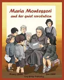 Maria Montessori és az ő csendes forradalma: Képeskönyv Maria Montessoriról és iskolai módszeréről - Maria Montessori and Her Quiet Revolution: A Picture Book about Maria Montessori and Her School Method