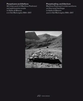 Az építészet megörökítése: Martino Pedrozzi beavatkozásai a Valle Di Blenio és a Val Malvaglia vidéki örökségébe 1994- 2017 - Perpetuating Architecture: Martino Pedrozzi's Interventions on the Rural Heritage in Valle Di Blenio and in Val Malvaglia 1994- 2017