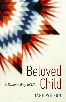 Szeretett gyermek: Egy dakotai életmód - Beloved Child: A Dakota Way of Life