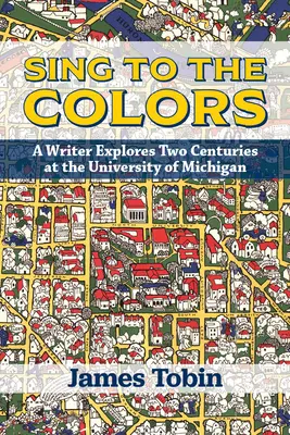 Énekelj a színekhez: Egy író két évszázadot fedez fel a Michigani Egyetemen - Sing to the Colors: A Writer Explores Two Centuries at the University of Michigan