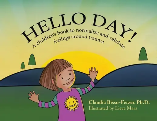 Hello Day!: Egy gyermekkönyv a traumával kapcsolatos érzések normalizálására és érvényesítésére - Hello Day!: A children's book to normalize and validate feelings around trauma