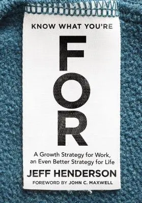 Tudd meg, hogy mire készülsz! Növekedési stratégia a munkához, még jobb stratégia az élethez - Know What You're for: A Growth Strategy for Work, an Even Better Strategy for Life