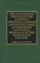 A katolikus apostoli egyház eucharisztikus szolgálata és annak hatása: Református liturgikus megújulások a tizenkilencedik században - The Eucharistic Service of the Catholic Apostolic Church and Its Influence on: Reformed Liturgical Renewals of the Nineteenth Century