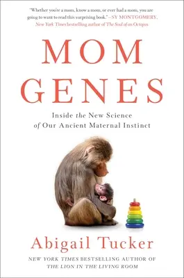 Mom Genes: Ősi anyai ösztönünk új tudományának belsejében - Mom Genes: Inside the New Science of Our Ancient Maternal Instinct