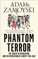 Fantomterror - A forradalom fenyegetése és a szabadság elnyomása 1789-1848 - Phantom Terror - The Threat of Revolution and the Repression of Liberty 1789-1848