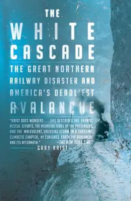 A fehér vízesés: A Nagy Északi Vasúti Katasztrófa és Amerika leghalálosabb lavinája - The White Cascade: The Great Northern Railway Disaster and America's Deadliest Avalanche