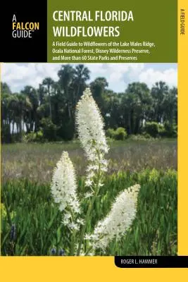 Közép-Florida vadvirágai: A Field Guide to Wildflowers of the Lake Wales Ridge, Ocala National Forest, Disney Wilderness Preserve, and More Than - Central Florida Wildflowers: A Field Guide to Wildflowers of the Lake Wales Ridge, Ocala National Forest, Disney Wilderness Preserve, and More Than