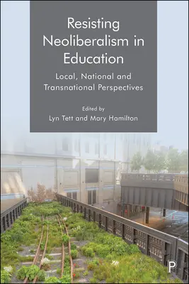 Ellenállás a neoliberalizmusnak az oktatásban: Helyi, nemzeti és transznacionális perspektívák - Resisting Neoliberalism in Education: Local, National and Transnational Perspectives