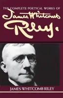 James Whitcomb Riley teljes költői munkássága - The Complete Poetical Works of James Whitcomb Riley