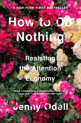 Hogyan ne csináljunk semmit: Ellenállás a figyelemgazdaságnak - How to Do Nothing: Resisting the Attention Economy