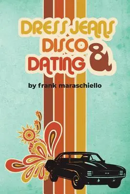 Ruhafarmer, diszkó és randizás: Emlékkönyv a zavaros 70-es évekből - Dress Jeans, Disco and Dating: A Memoir from the Confusing 70s