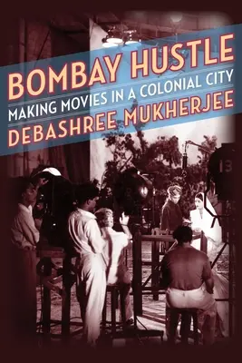 Bombay Hustle: Filmkészítés a gyarmati városban - Bombay Hustle: Making Movies in a Colonial City