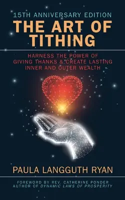 A tizedadás művészete: Használja ki a hálaadás erejét és teremtsen tartós belső és külső gazdagságot - The Art of Tithing: Harness the Power of Giving Thanks & Create Lasting Inner and Outer Wealth