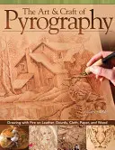 A pirográfia művészete és mestersége: Rajzolás tűzzel bőrre, tökre, ruhára, papírra és fára - The Art & Craft of Pyrography: Drawing with Fire on Leather, Gourds, Cloth, Paper, and Wood