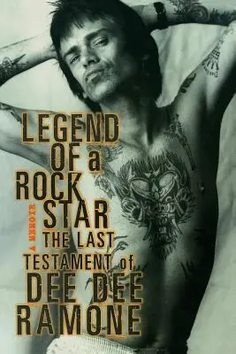 Egy rocksztár legendája: A Memoir: Dee Dee Ramone végrendelete: Egy rocksztár: The Last Testament of Dee Dee Ramone - Legend of a Rock Star: A Memoir: The Last Testament of Dee Dee Ramone