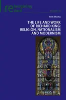 Richard King élete és munkássága; Vallás, nacionalizmus és modernizmus - The Life and Work of Richard King; Religion, Nationalism and Modernism