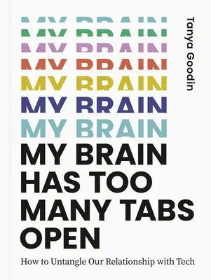 Túl sok lap van nyitva az agyamban: Hogyan oldjuk fel a technikával való kapcsolatunkat? - My Brain Has Too Many Tabs Open: How to Untangle Our Relationship with Tech