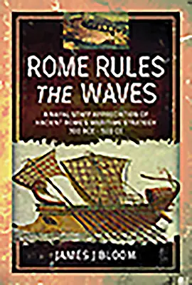Róma uralja a hullámokat: Az ókori Róma tengeri stratégiájának értékelése a haditengerészeti vezérkarok körében i. e. 300 - i. sz. 500 Kr. e. - Rome Rules the Waves: A Naval Staff Appreciation of Ancient Rome's Maritime Strategy 300 Bce - 500 Ce