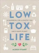 Low Tox Life: A Handbook for a Healthy You and Happy Planet (Kézikönyv az egészségért és a boldog bolygóért) - Low Tox Life: A Handbook for a Healthy You and Happy Planet