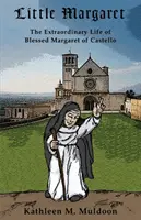 Kis Margit: Castellói Boldog Margit rendkívüli élete - Little Margaret: The Extraordinary Life of Blessed Margaret of Castello