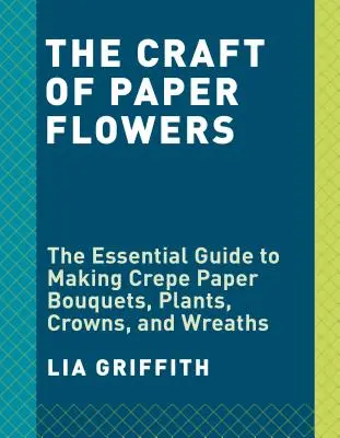 Crepe Paper Flowers: A kezdők útmutatója a gyönyörű virágok készítéséhez és elrendezéséhez - Crepe Paper Flowers: The Beginner's Guide to Making and Arranging Beautiful Blooms