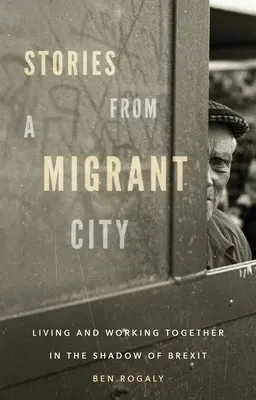 Történetek egy bevándorlóvárosból: Együtt élni és dolgozni a Brexit árnyékában - Stories from a migrant city: Living and working together in the shadow of Brexit