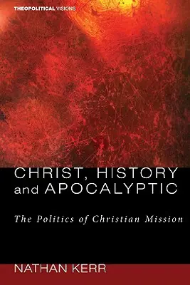 Krisztus, történelem és apokaliptika: A keresztény misszió politikája - Christ, History and Apocalyptic: The Politics of Christian Mission