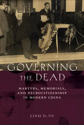 A halottak kormányzása: Mártírok, emlékművek és a halottpolgárság a modern Kínában - Governing the Dead: Martyrs, Memorials, and Necrocitizenship in Modern China