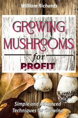 GOMBATERMELÉS PROFITRA - Egyszerű és haladó technikák a termesztéshez - GROWING MUSHROOMS for PROFIT - Simple and Advanced Techniques for Growing